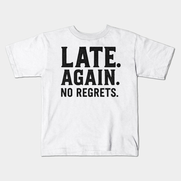 Late Again. No Regrets. Sarcastic Humor Kids T-Shirt by ArtistTee ⭐⭐⭐⭐⭐