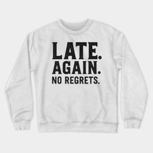 Late Again. No Regrets. Sarcastic Humor Crewneck Sweatshirt