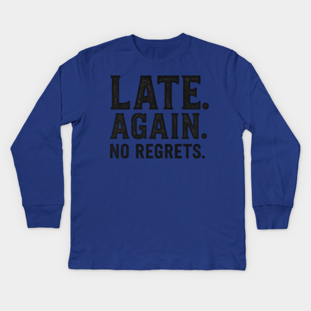 Late Again. No Regrets. Sarcastic Humor Kids Long Sleeve T-Shirt by ArtistTee ⭐⭐⭐⭐⭐