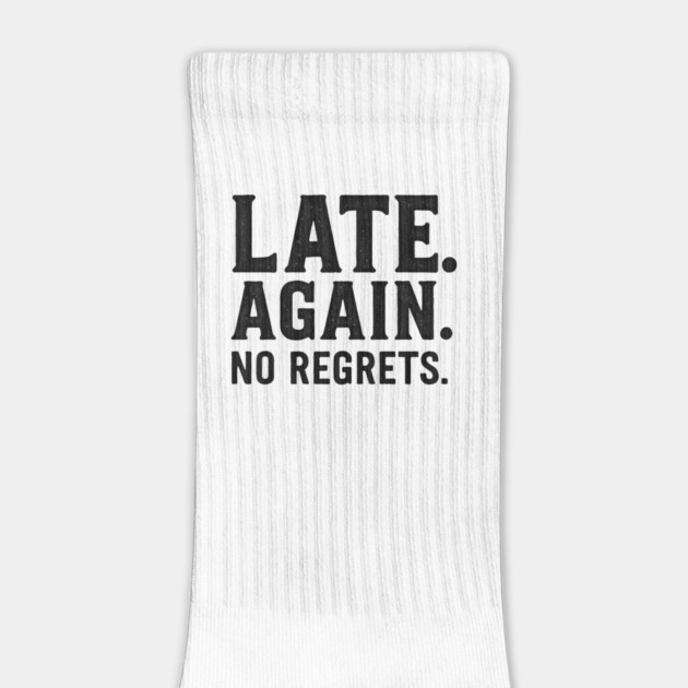 Late Again. No Regrets. Sarcastic Humor by ArtistTee ⭐⭐⭐⭐⭐
