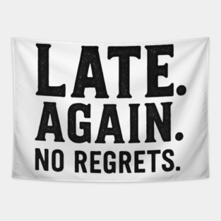 Late Again. No Regrets. Sarcastic Humor Tapestry