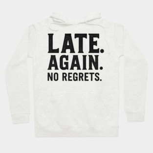 Late Again. No Regrets. Sarcastic Humor Hoodie