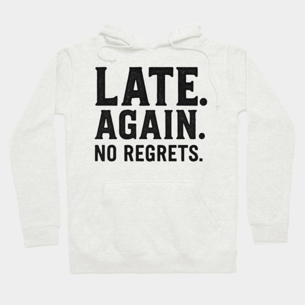 Late Again. No Regrets. Sarcastic Humor Hoodie by ArtistTee ⭐⭐⭐⭐⭐