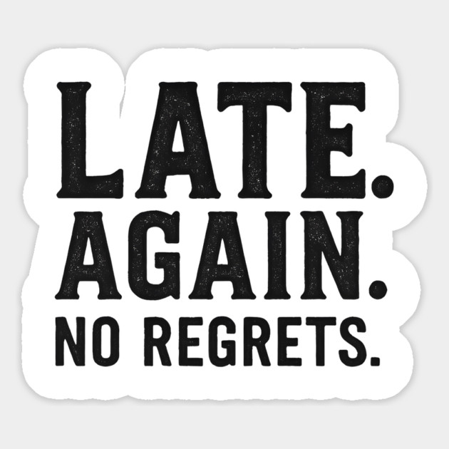 Late Again. No Regrets. Sarcastic Humor Magnet by ArtistTee ⭐⭐⭐⭐⭐