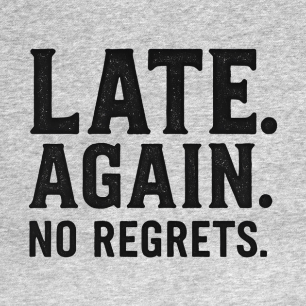 Late Again. No Regrets. Sarcastic Humor by ArtistTee ⭐⭐⭐⭐⭐