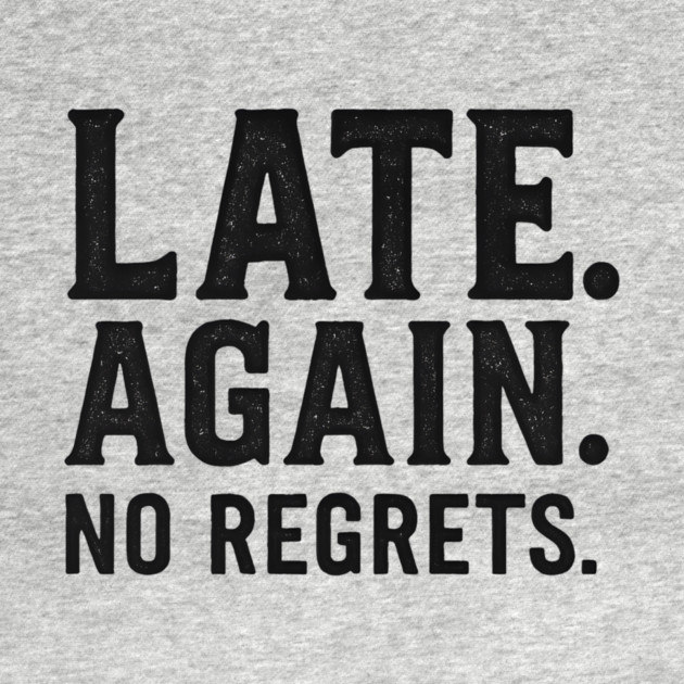 Late Again. No Regrets. Sarcastic Humor by ArtistTee ⭐⭐⭐⭐⭐