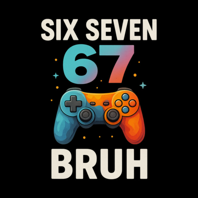 Six Seven Bruh Gamer Birthday Funny Gaming by ArtistTee ⭐⭐⭐⭐⭐