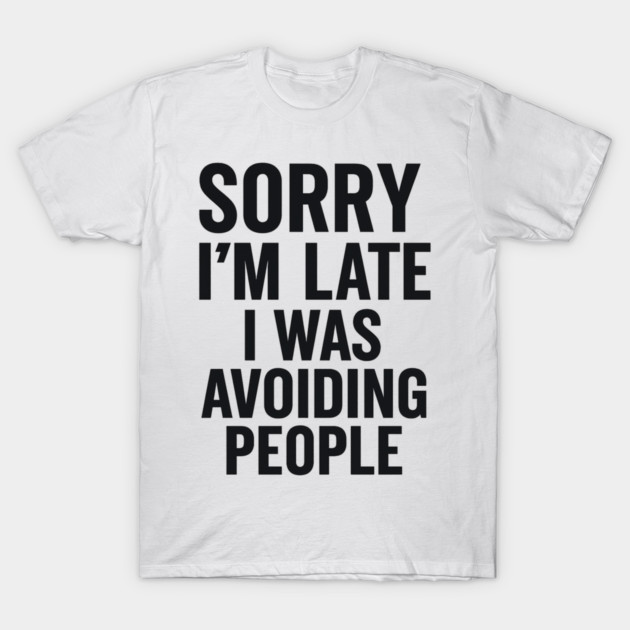 Sorry I'm Late I Was Avoiding People T-Shirt by ArtistTee ⭐⭐⭐⭐⭐