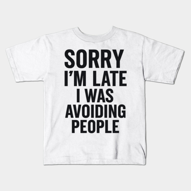 Sorry I'm Late I Was Avoiding People Kids T-Shirt by ArtistTee ⭐⭐⭐⭐⭐
