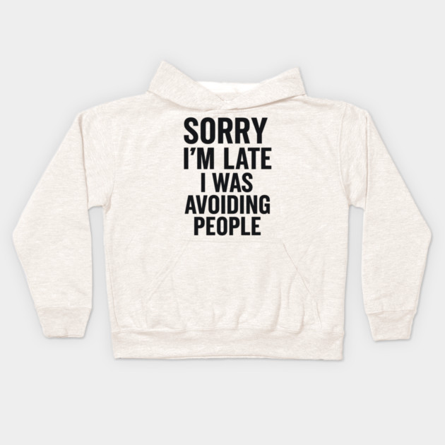 Sorry I'm Late I Was Avoiding People Kids Hoodie by ArtistTee ⭐⭐⭐⭐⭐