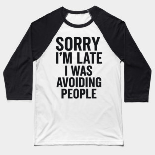 Sorry I'm Late I Was Avoiding People Baseball T-Shirt