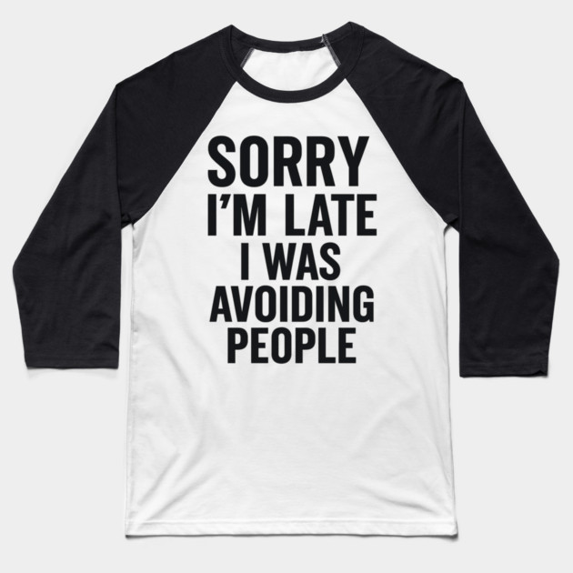 Sorry I'm Late I Was Avoiding People Baseball T-Shirt by ArtistTee ⭐⭐⭐⭐⭐