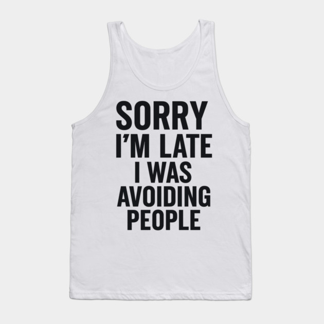 Sorry I'm Late I Was Avoiding People Tank Top by ArtistTee ⭐⭐⭐⭐⭐