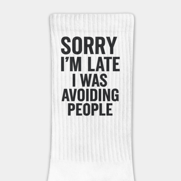 Sorry I'm Late I Was Avoiding People by ArtistTee ⭐⭐⭐⭐⭐