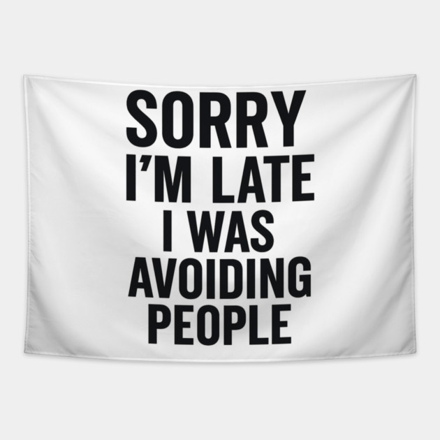 Sorry I'm Late I Was Avoiding People Tapestry by ArtistTee ⭐⭐⭐⭐⭐
