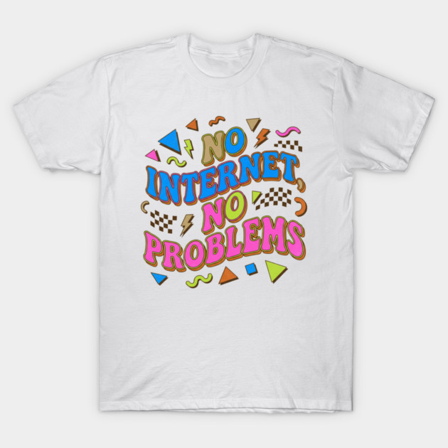 No Internet No Problems – Retro 90s Vintage Funny T-Shirt by DrollDrifter