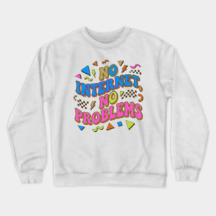 No Internet No Problems – Retro 90s Vintage Funny Crewneck Sweatshirt