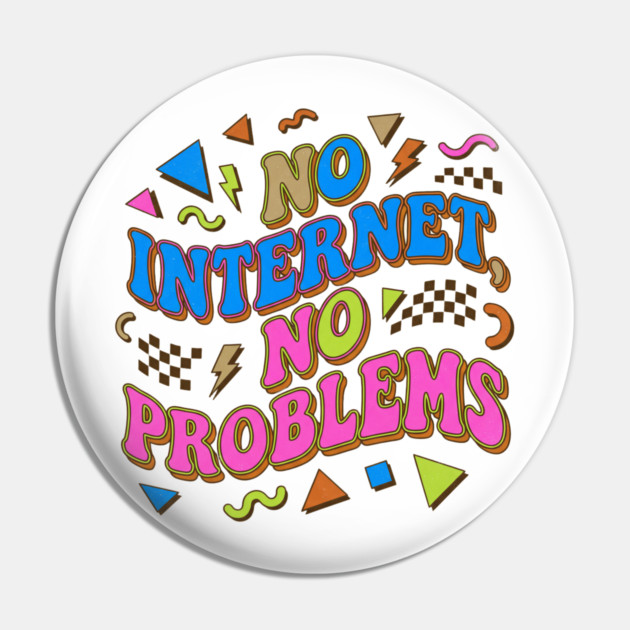 No Internet No Problems – Retro 90s Vintage Funny Pin by DrollDrifter