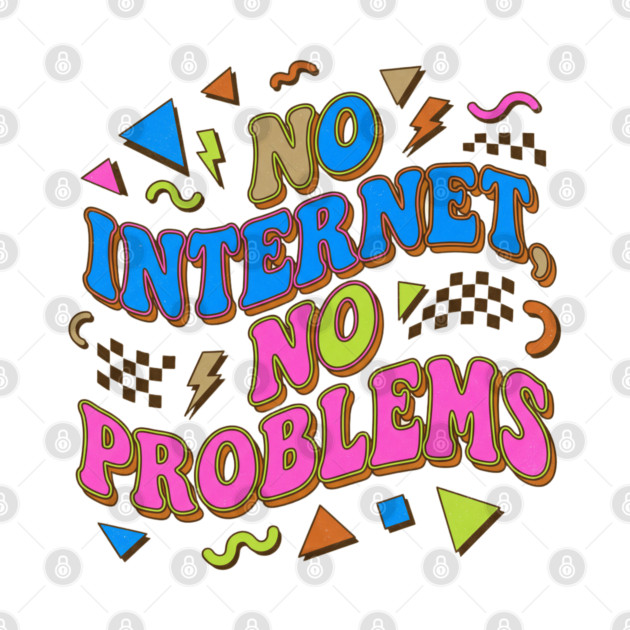 No Internet No Problems – Retro 90s Vintage Funny by DrollDrifter
