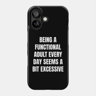 Being A Functional Adult Every Day Seems A Bit Excessive Phone Case