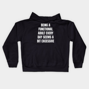 Being A Functional Adult Every Day Seems A Bit Excessive Kids Hoodie
