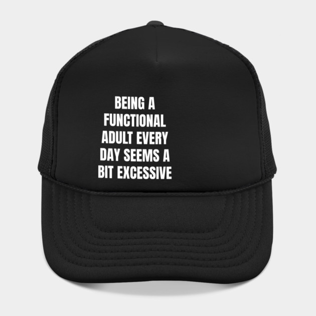 Being A Functional Adult Every Day Seems A Bit Excessive by Creatifly Graphic Tees