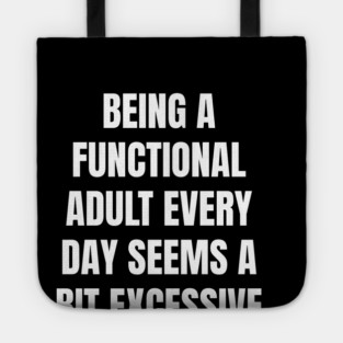 Being A Functional Adult Every Day Seems A Bit Excessive Tote