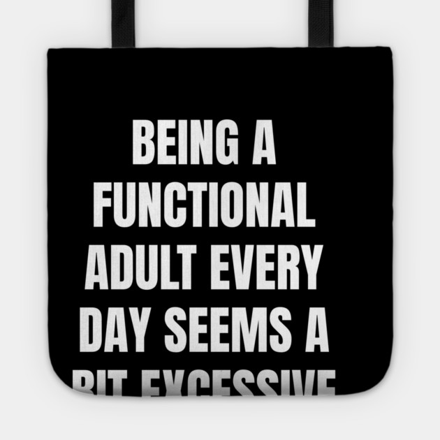 Being A Functional Adult Every Day Seems A Bit Excessive Tote by Creatifly Graphic Tees