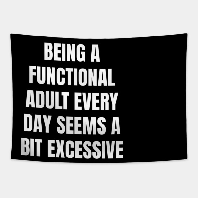 Being A Functional Adult Every Day Seems A Bit Excessive Tapestry by Creatifly Graphic Tees