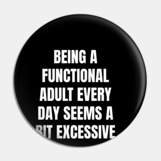 Being A Functional Adult Every Day Seems A Bit Excessive Pin