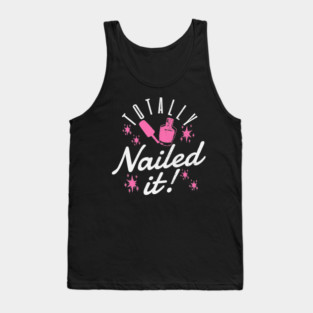 Totally Nailed It Nail Polish Manicure Pun Tank Top