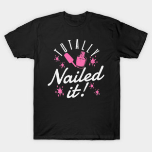 Totally Nailed It Nail Polish Manicure Pun T-Shirt