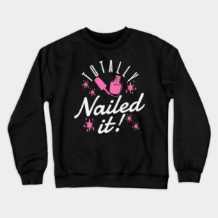 Totally Nailed It Nail Polish Manicure Pun Crewneck Sweatshirt