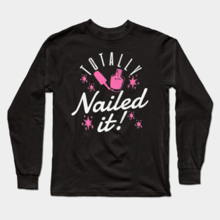Totally Nailed It Nail Polish Manicure Pun Long Sleeve T-Shirt