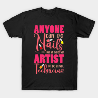 Anyone Can Do Nails But It Takes An Artist To Be A Nail Technician T-Shirt