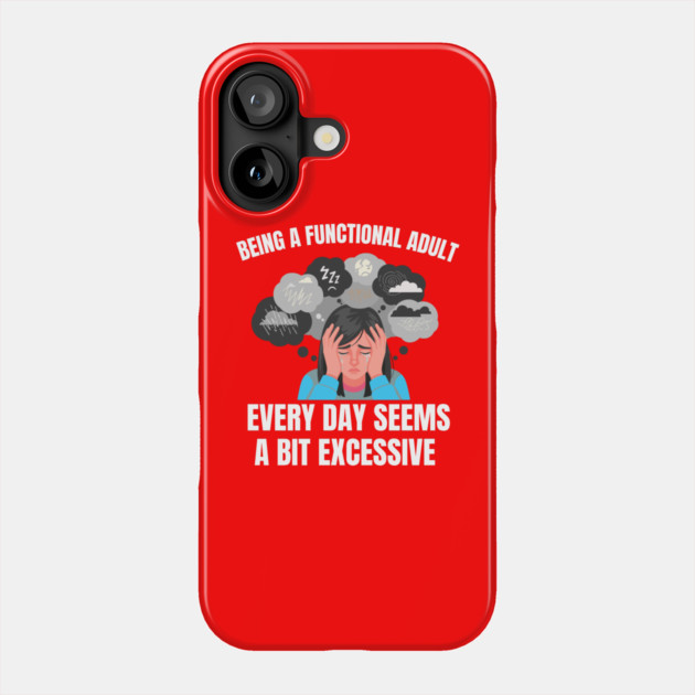 Being A Functional Adult Every Day Seems A Bit Excessive Phone Case by Creatifly Graphic Tees