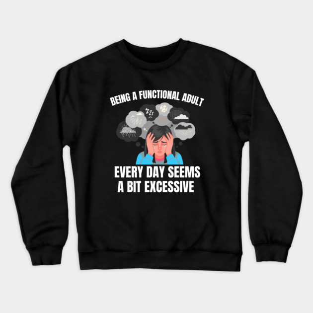 Being A Functional Adult Every Day Seems A Bit Excessive Crewneck Sweatshirt by Creatifly Graphic Tees