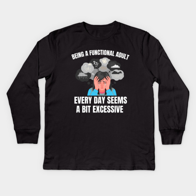 Being A Functional Adult Every Day Seems A Bit Excessive Kids Long Sleeve T-Shirt by Creatifly Graphic Tees