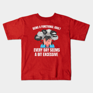 Being A Functional Adult Every Day Seems A Bit Excessive Kids T-Shirt