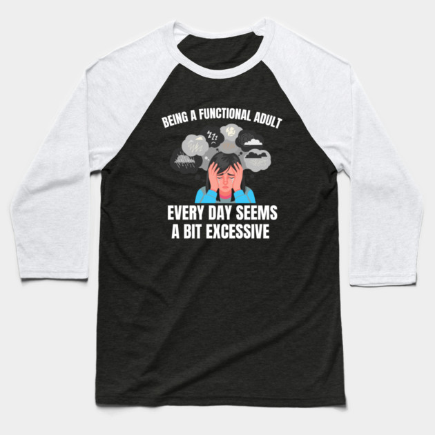 Being A Functional Adult Every Day Seems A Bit Excessive Baseball T-Shirt by Creatifly Graphic Tees