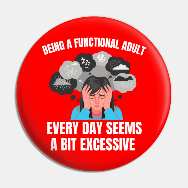 Being A Functional Adult Every Day Seems A Bit Excessive Pin by Creatifly Graphic Tees