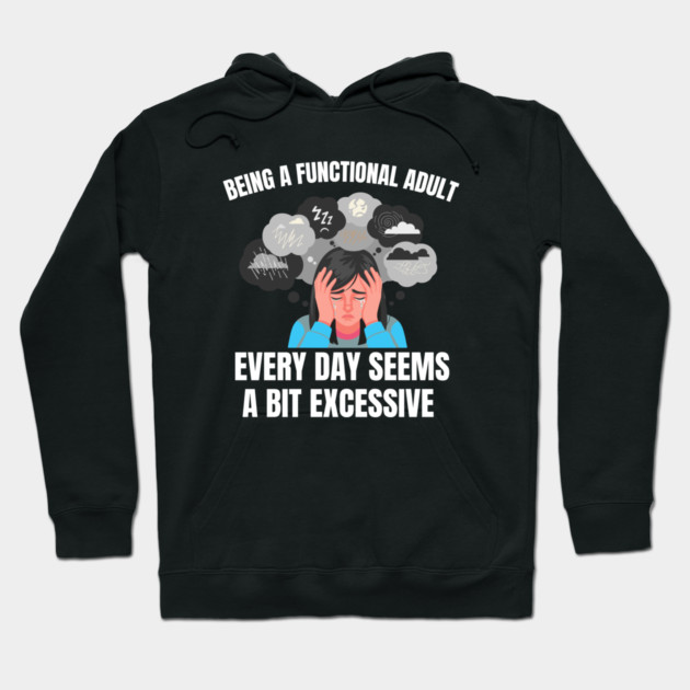 Being A Functional Adult Every Day Seems A Bit Excessive Hoodie by Creatifly Graphic Tees