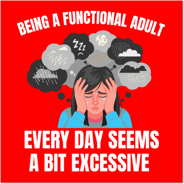 Being A Functional Adult Every Day Seems A Bit Excessive Wall Art by Creatifly Graphic Tees