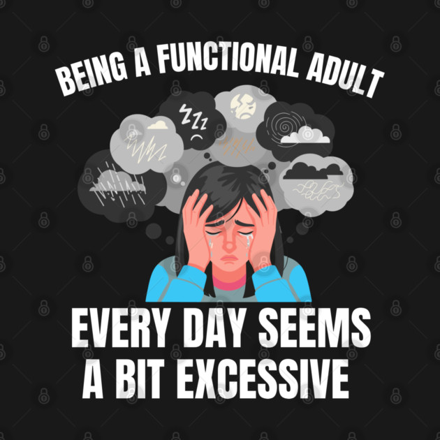 Being A Functional Adult Every Day Seems A Bit Excessive by Creatifly Graphic Tees