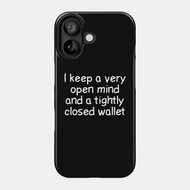 I Keep A Very Open Mind And A Tightly Closed Wallet Phone Case by Luxinda