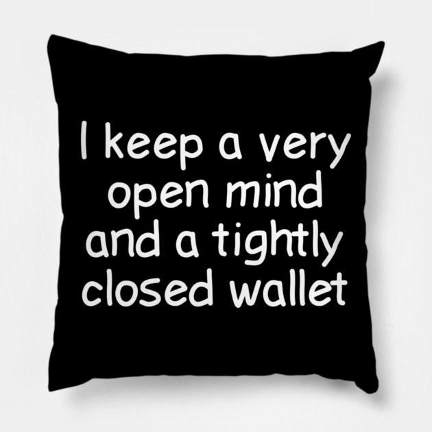 I Keep A Very Open Mind And A Tightly Closed Wallet Pillow by Luxinda