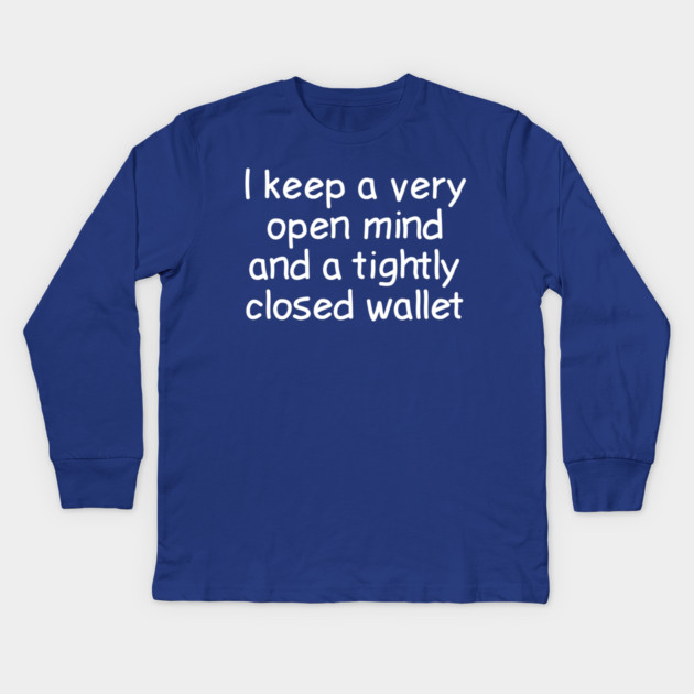 I Keep A Very Open Mind And A Tightly Closed Wallet Kids Long Sleeve T-Shirt by Luxinda
