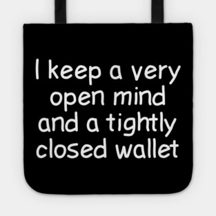 I Keep A Very Open Mind And A Tightly Closed Wallet Tote