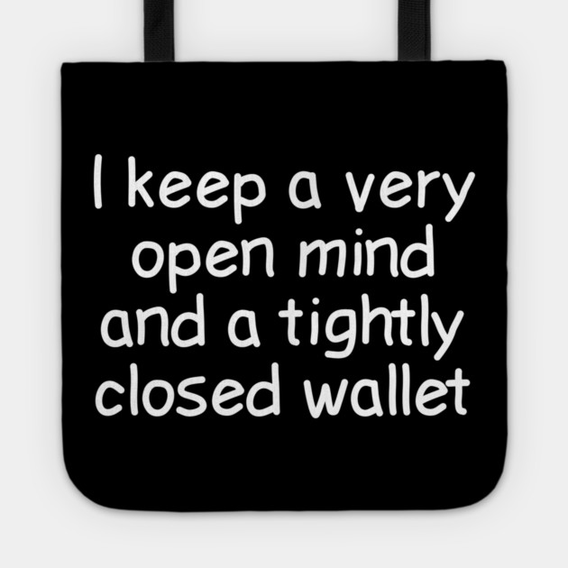 I Keep A Very Open Mind And A Tightly Closed Wallet Tote by Luxinda