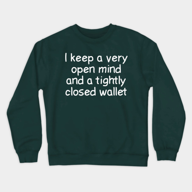 I Keep A Very Open Mind And A Tightly Closed Wallet Crewneck Sweatshirt by Luxinda